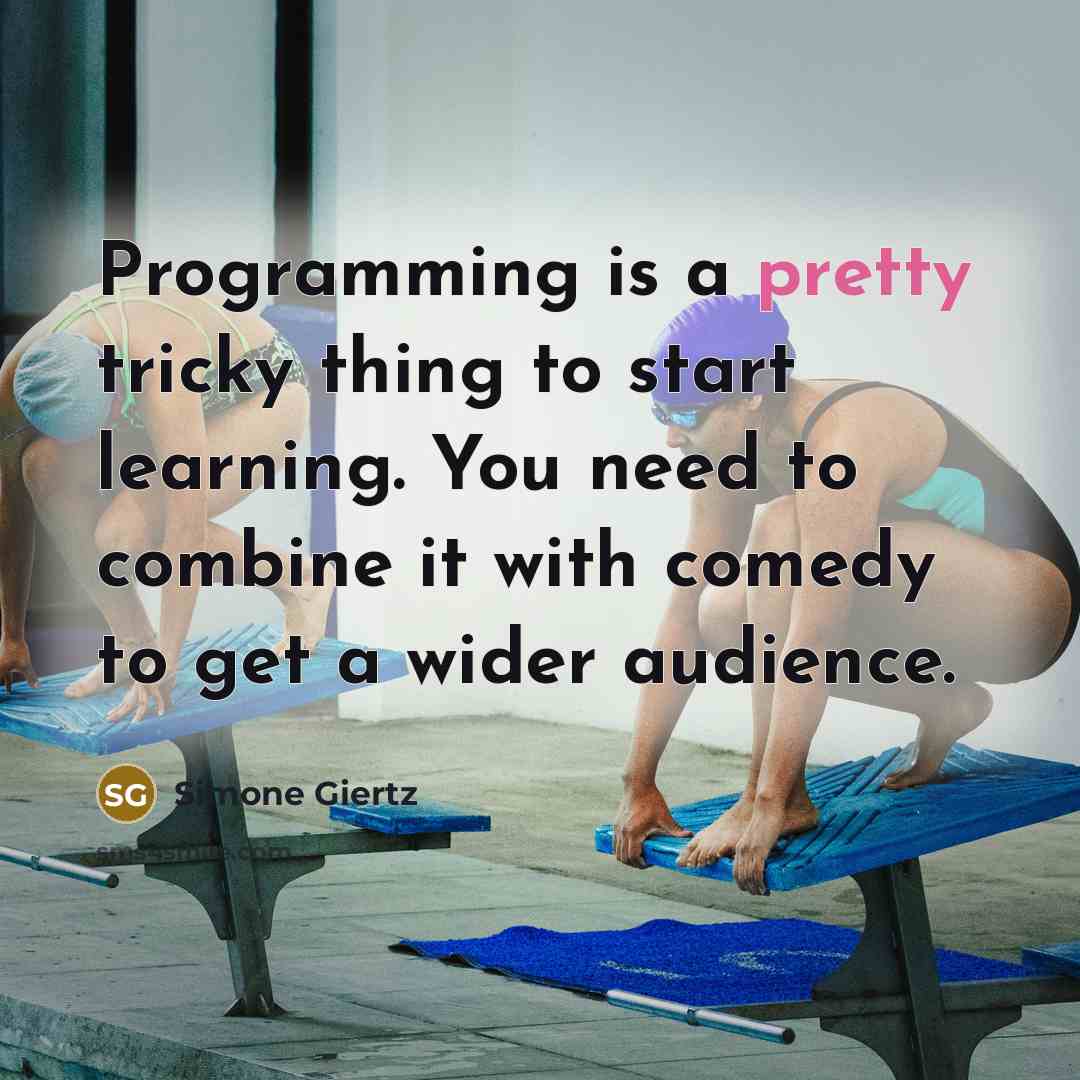 “Programming is a pretty tricky thing to start learning. You need to combine it with comedy to get a wider audience.” quote by Simone Giertz