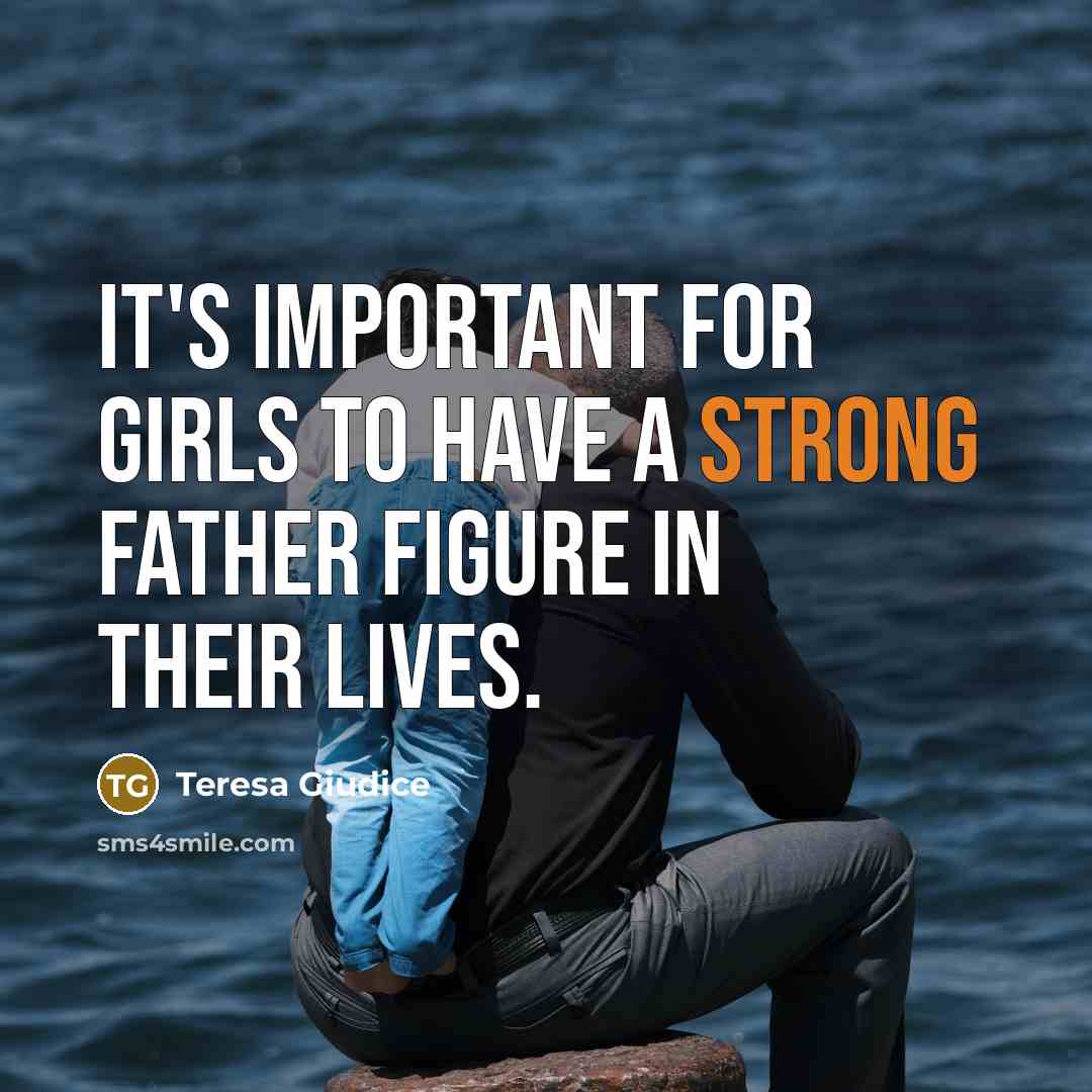 “It's important for girls to have a strong father figure in their lives.” quote by Teresa Giudice