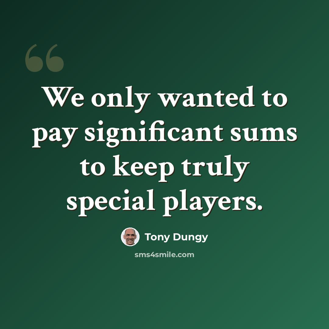 “We only wanted to pay significant sums to keep truly special players.” quote by Tony Dungy