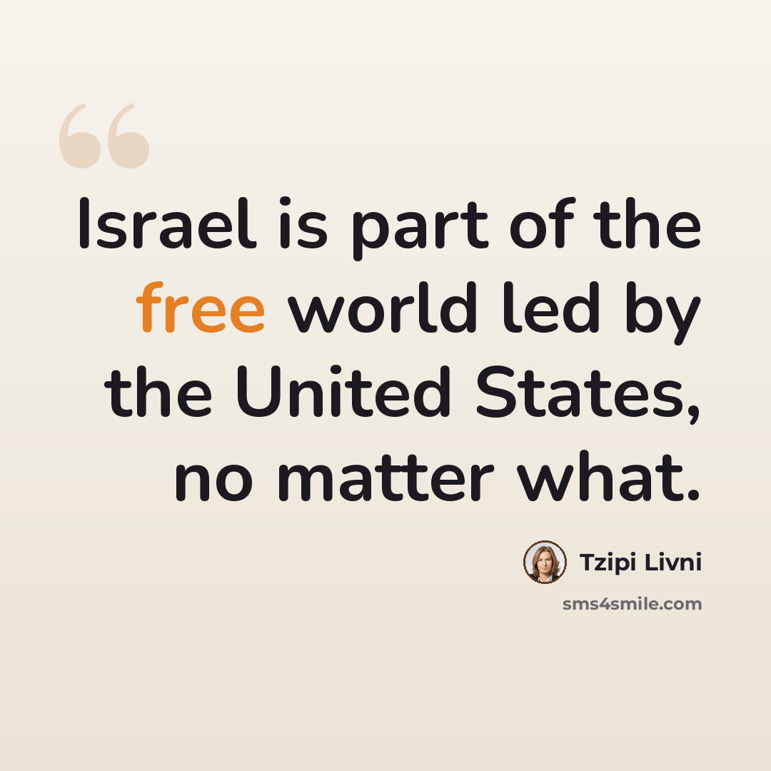 “Israel is part of the free world led by the United States, no matter what.” quote by Tzipi Livni