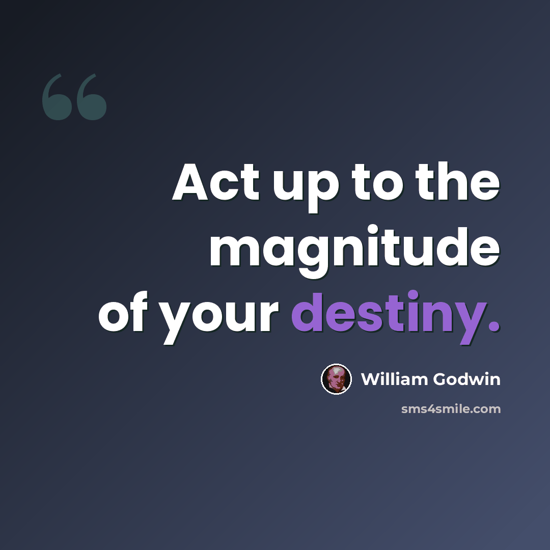 “Act up to the magnitude of your destiny.” quote by William Godwin
