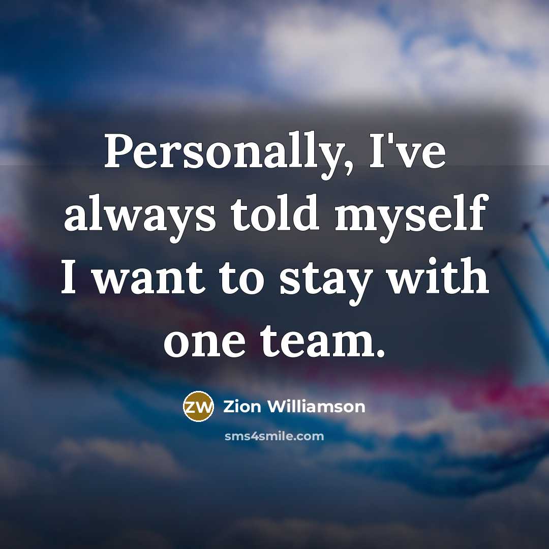 “Personally, I've always told myself I want to stay with one team.” quote by Zion Williamson