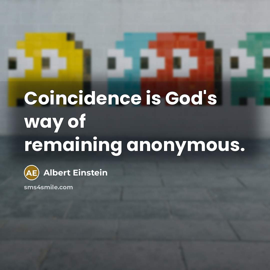 “Coincidence is God's way of remaining anonymous.” quote by Albert Einstein