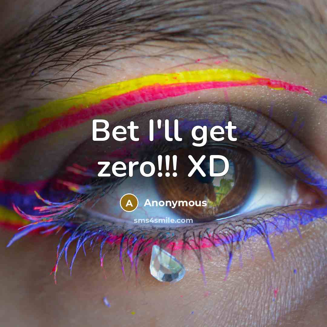 “Bet I'll get zero!!! XD” quote by Anonymous