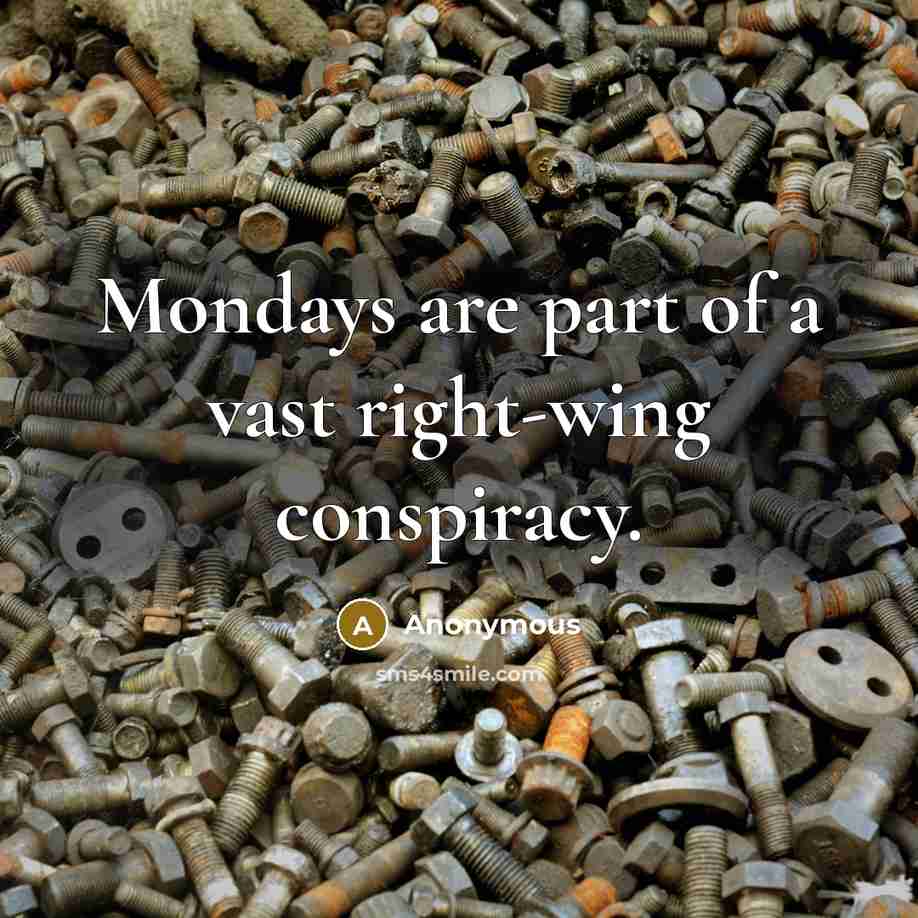 “Mondays are part of a vast right-wing conspiracy.” quote by Anonymous