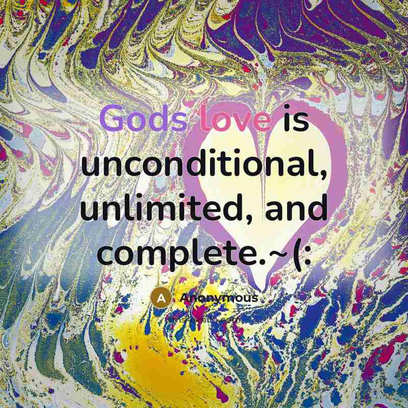 “Gods love is unconditional, unlimited, and complete.~(:” quote by Anonymous