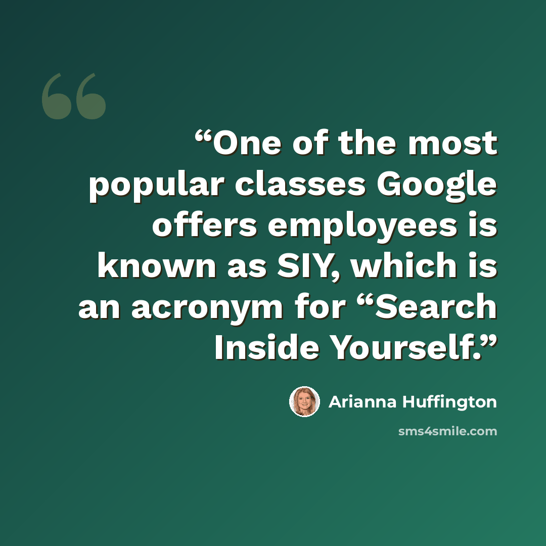 “One of the most popular classes Google offers employees is known as SIY, which is an acronym for “Search Inside Yourself.” quote by Arianna Huffington