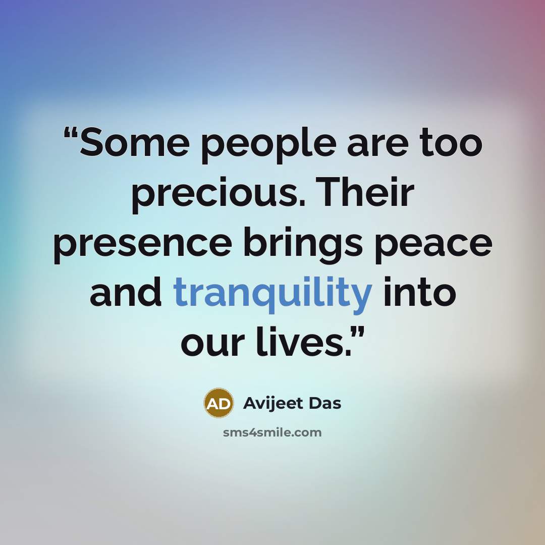 “Some people are too precious. Their presence brings peace and tranquility into our lives.” quote by Avijeet Das