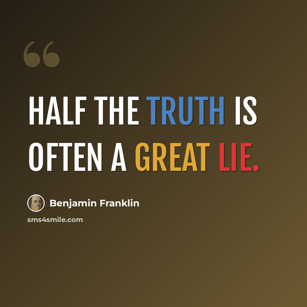 “Half the truth is often a great lie.” quote by Benjamin Franklin