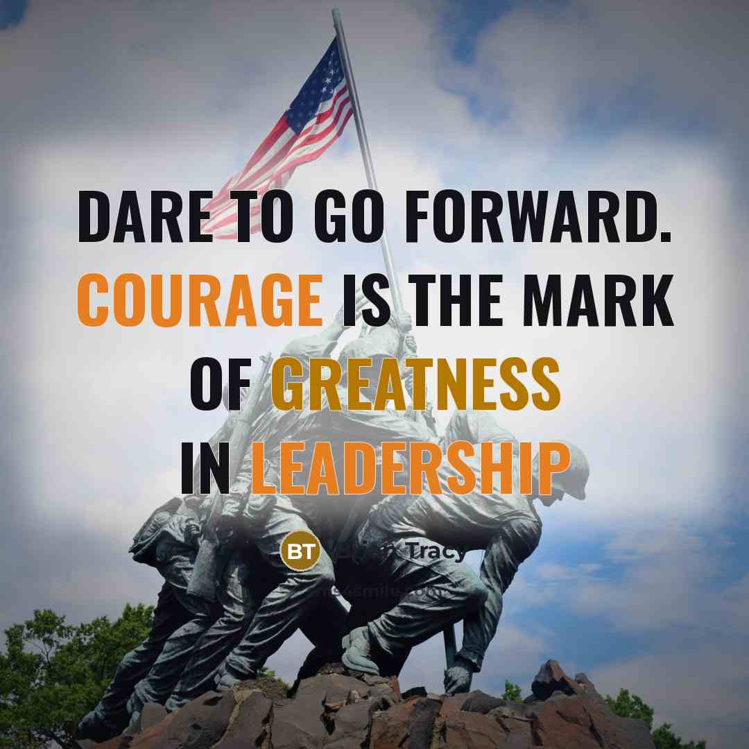 “Dare to go forward. Courage is the mark of greatness in leadership” quote by Brian Tracy