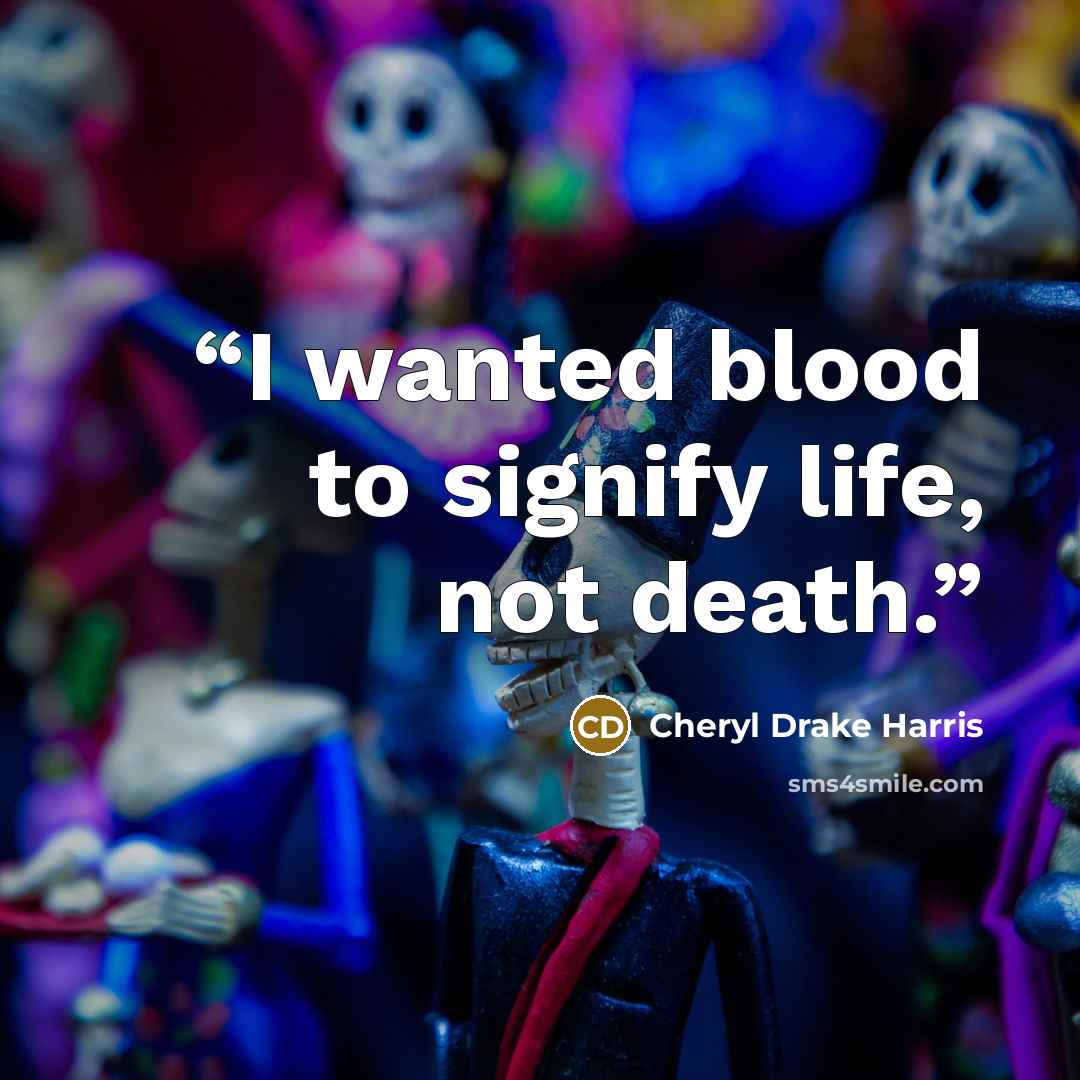 “I wanted blood to signify life, not death.” quote by Cheryl Drake Harris