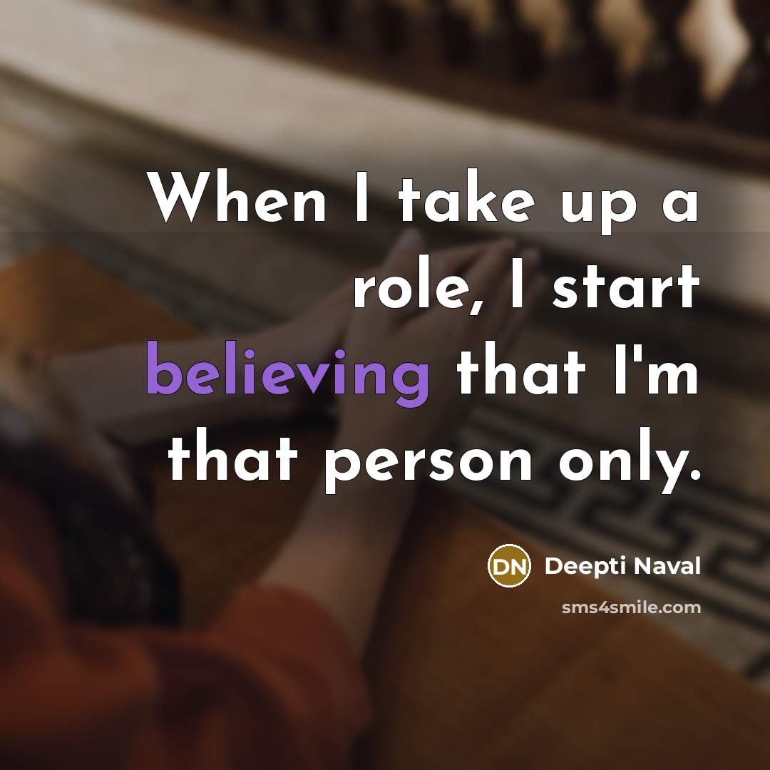 “When I take up a role, I start believing that I'm that person only.” quote by Deepti Naval