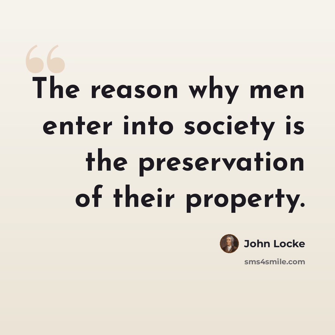 “The reason why men enter into society is the preservation of their property.” quote by John Locke
