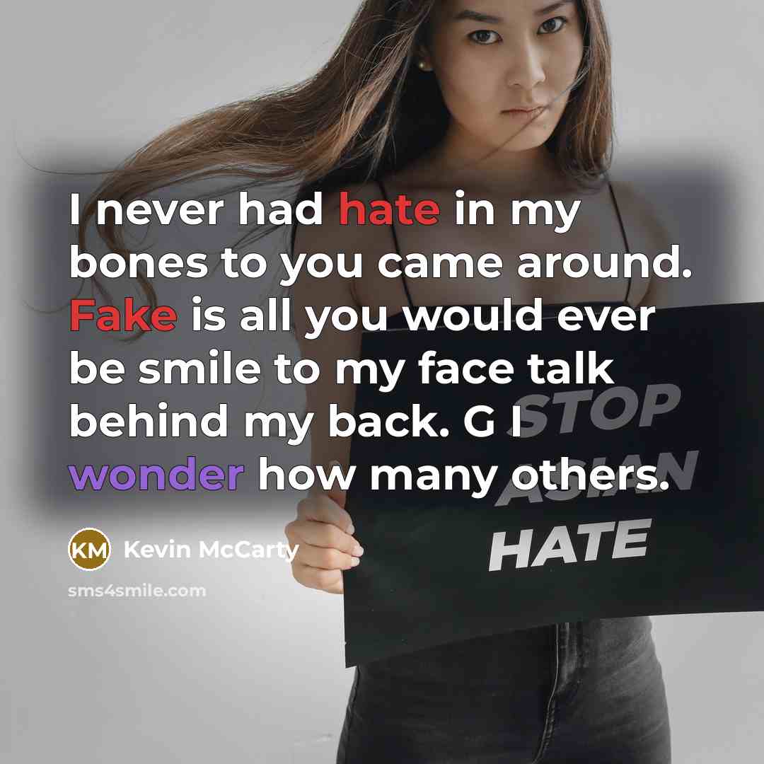 “I never had hate in my bones to you came around. Fake is all you would ever be smile to my face talk behind my back. G I wonder how many others.” quote by Kevin McCarty