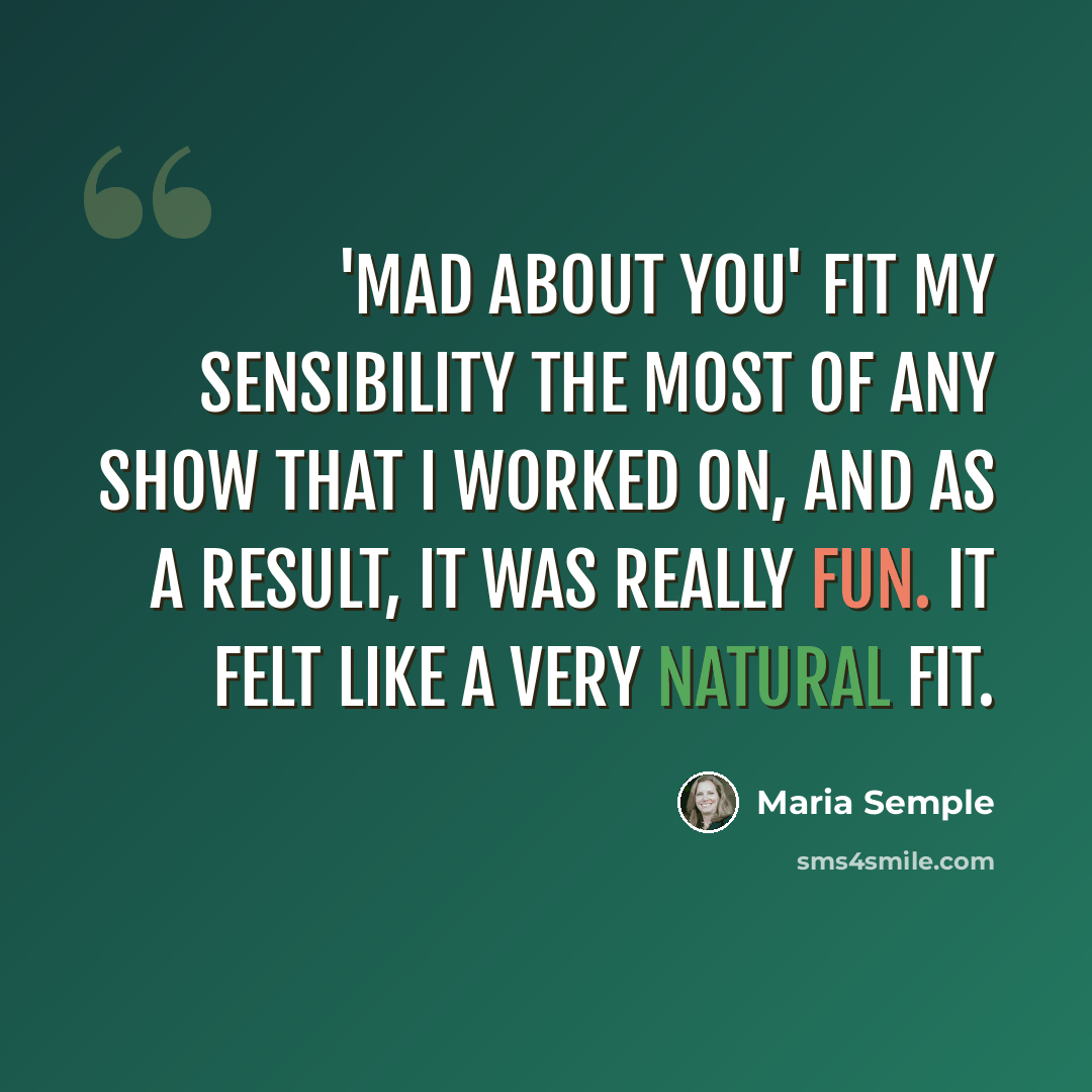 “'Mad About You' fit my sensibility the most of any show that I worked on, and as a result, it was really fun. It felt like a very natural fit.” quote by Maria Semple