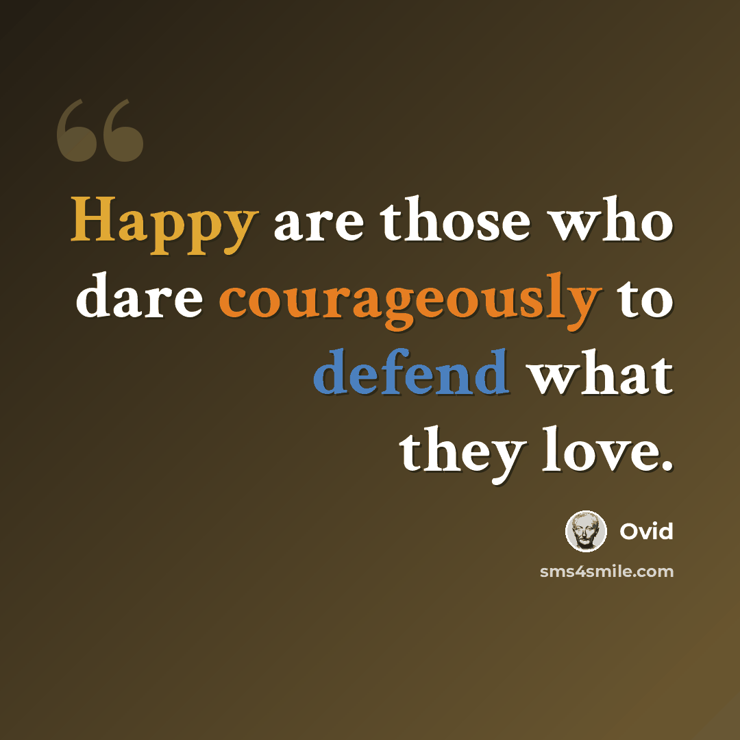 “Happy are those who dare courageously to defend what they love.” quote by Ovid