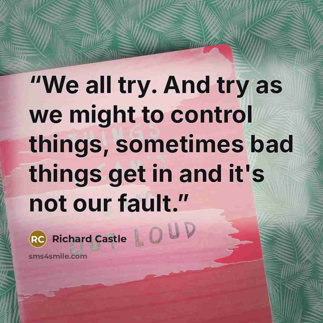 “We all try. And try as we might to control things, sometimes bad things get in and it's not our fault.” quote by Richard Castle