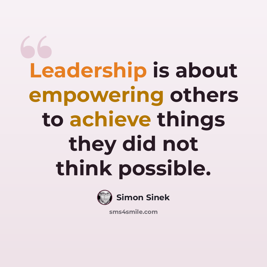 “Leadership is about empowering others to achieve things they did not think possible.” quote by Simon Sinek