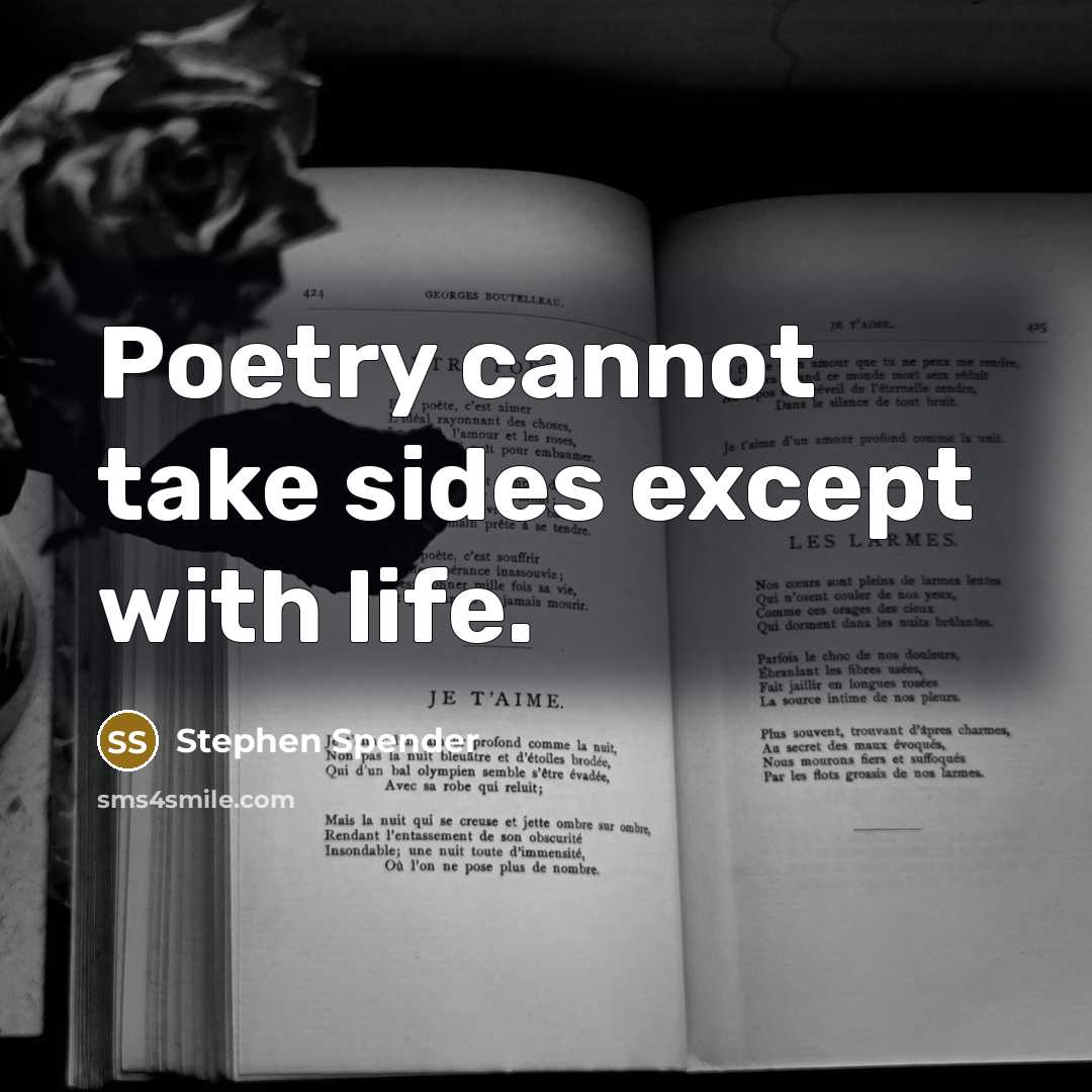 “Poetry cannot take sides except with life.” quote by Stephen Spender