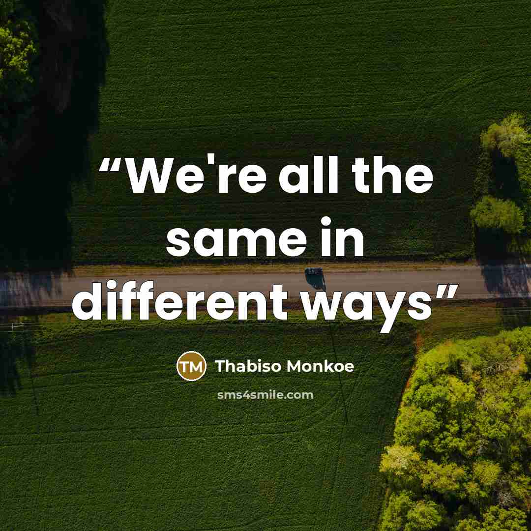 “We're all the same in different ways” quote by Thabiso Monkoe