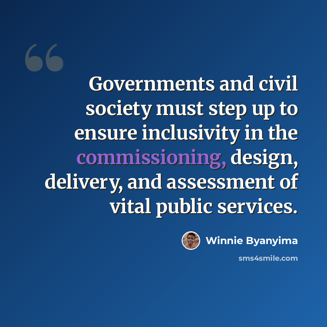 “Governments and civil society must step up to ensure inclusivity in the commissioning, design, delivery, and assessment of vital public services.” quote by Winnie Byanyima
