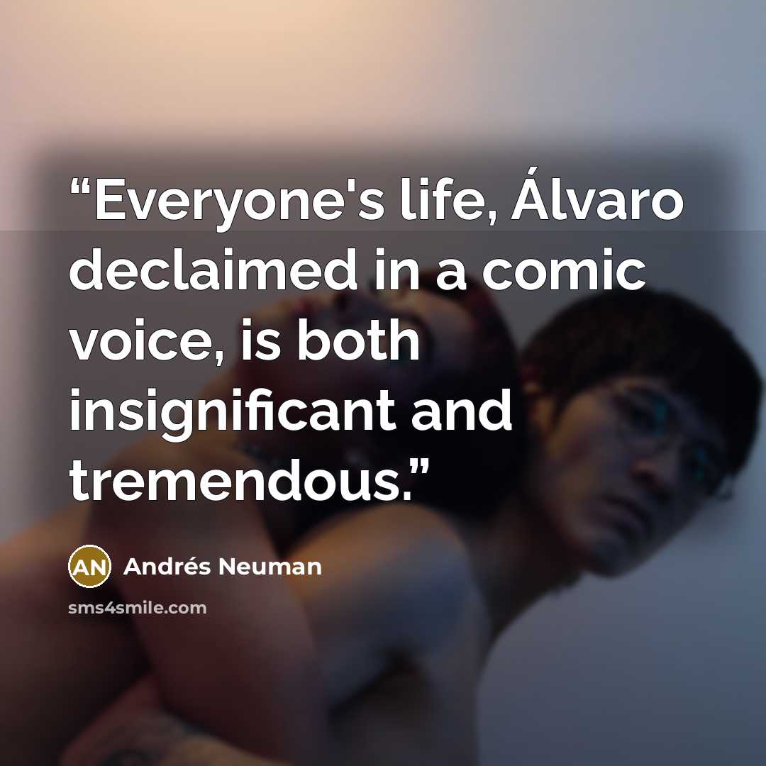 “Everyone's life, Álvaro declaimed in a comic voice, is both insignificant and tremendous.” quote by Andrés Neuman