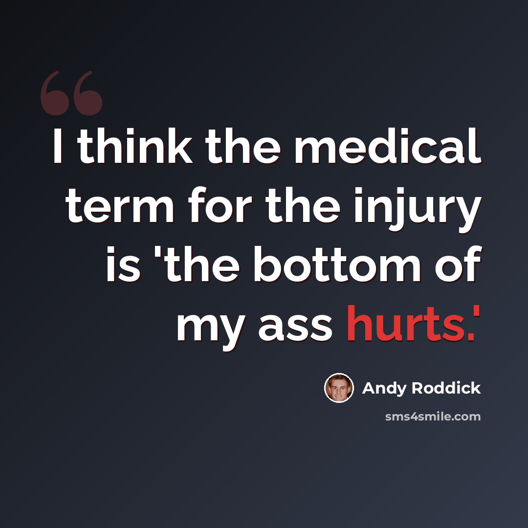 “I think the medical term for the injury is 'the bottom of my ass hurts.'” quote by Andy Roddick