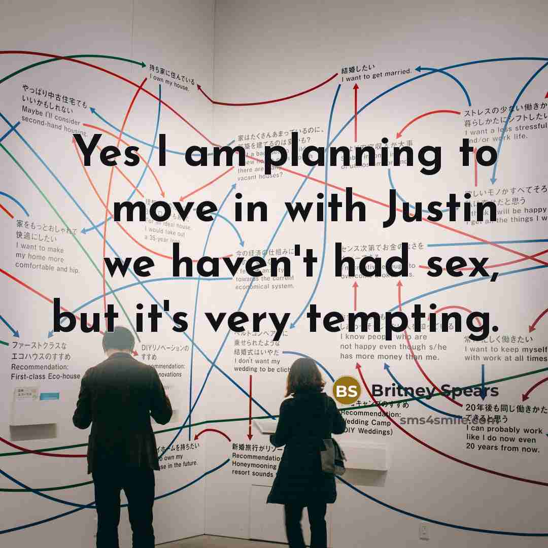 “Yes I am planning to move in with Justin we haven't had sex, but it's very tempting.” quote by Britney Spears