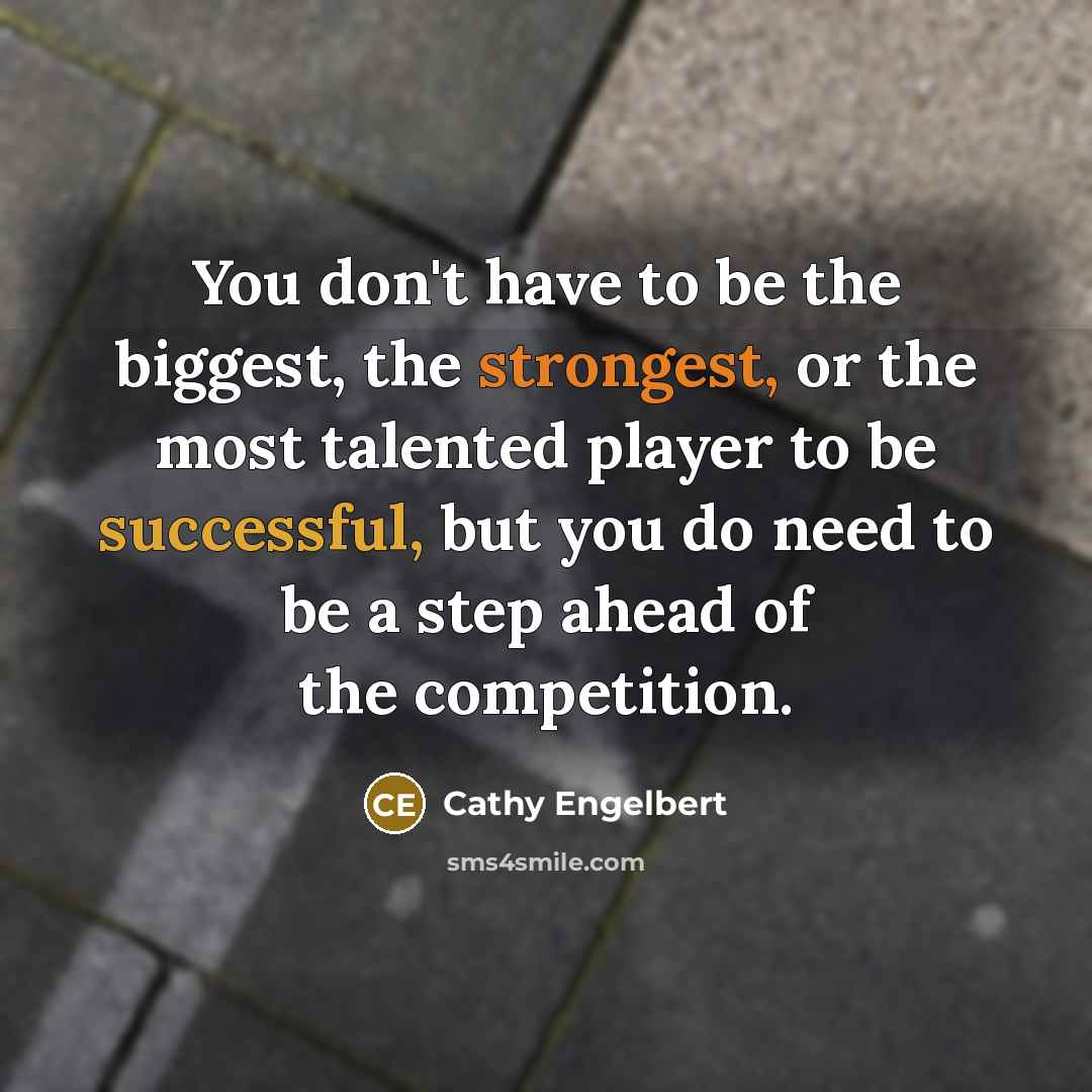 “You don't have to be the biggest, the strongest, or the most talented player to be successful, but you do need to be a step ahead of the competition.” quote by Cathy Engelbert