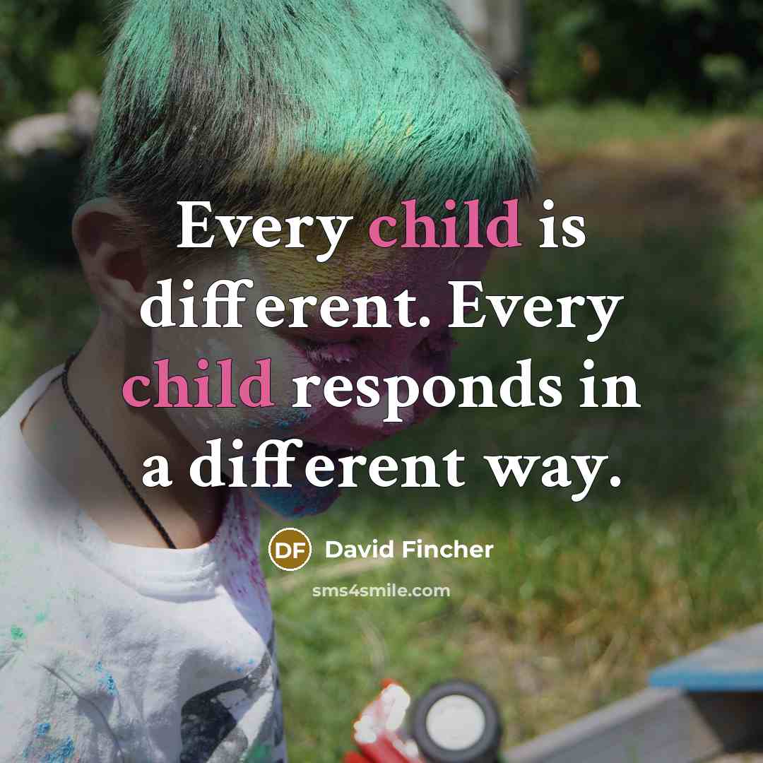 “Every child is different. Every child responds in a different way.” quote by David Fincher