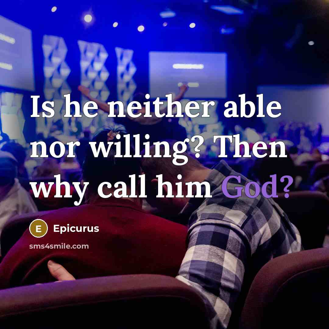 “Is he neither able nor willing? Then why call him God?” quote by Epicurus