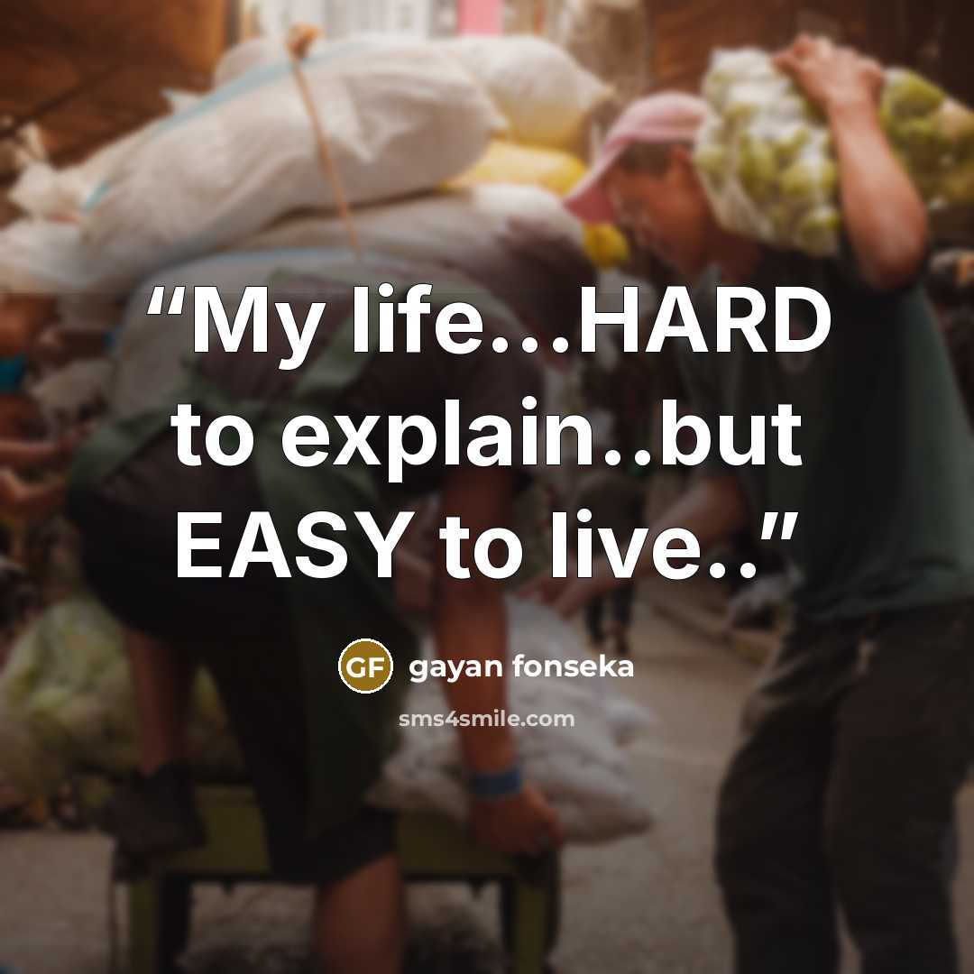 “My life...HARD to explain..but EASY to live..” quote by gayan fonseka