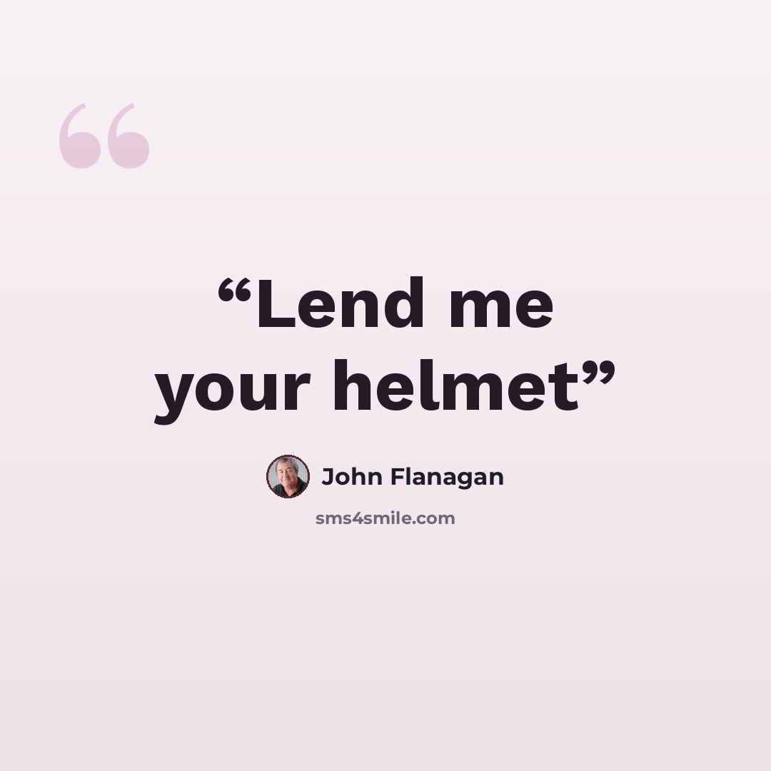 “Lend me your helmet” quote by John Flanagan