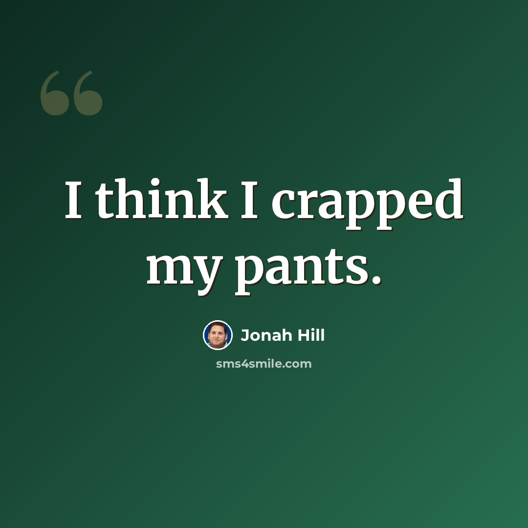 “I think I crapped my pants.” quote by Jonah Hill