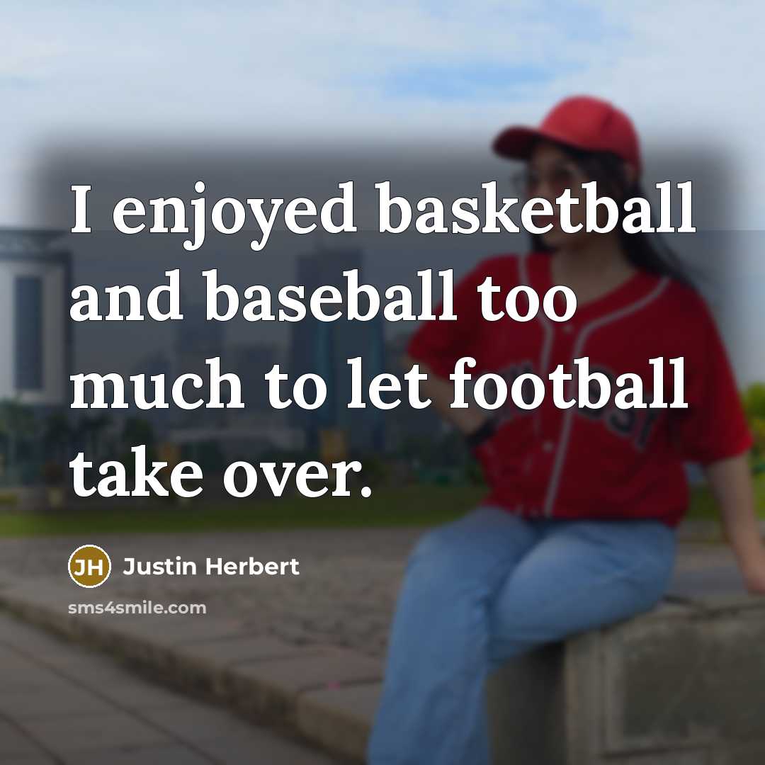 “I enjoyed basketball and baseball too much to let football take over.” quote by Justin Herbert