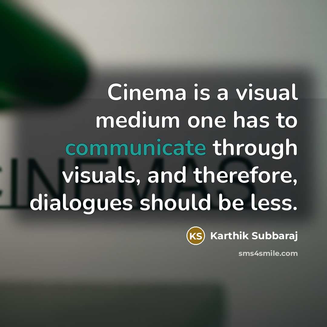 “Cinema is a visual medium one has to communicate through visuals, and therefore, dialogues should be less.” quote by Karthik Subbaraj