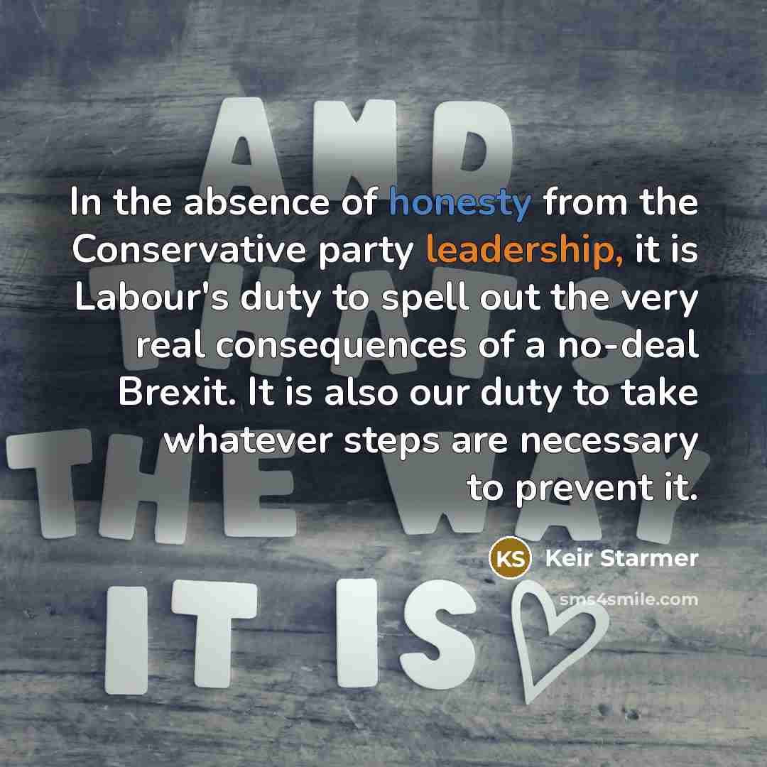 “In the absence of honesty from the Conservative party leadership, it is Labour's duty to spell out the very real consequences of a no-deal Brexit. It is also our duty to take whatever steps are necessary to prevent it.” quote by Keir Starmer