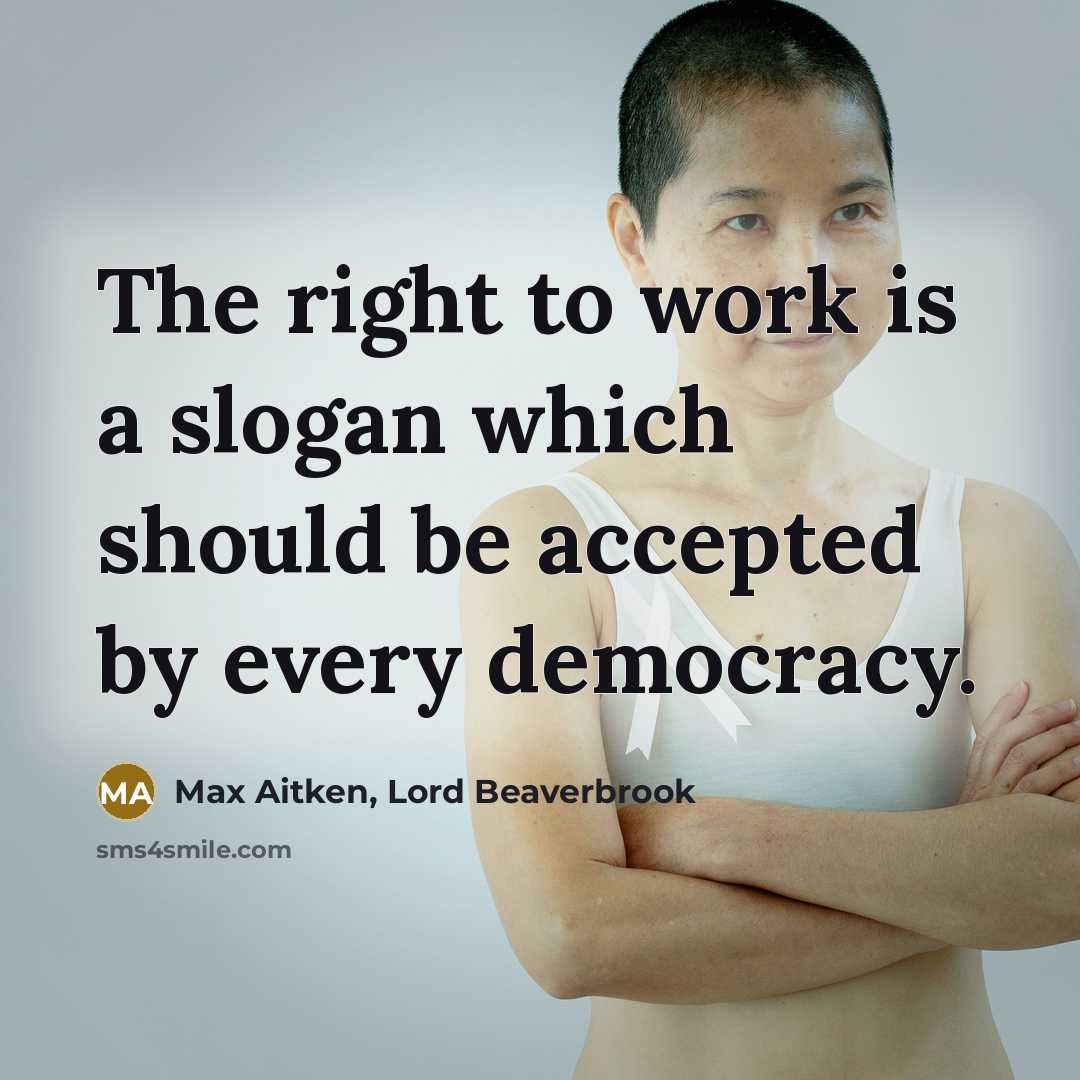 “The right to work is a slogan which should be accepted by every democracy.” quote by Max Aitken, Lord Beaverbrook