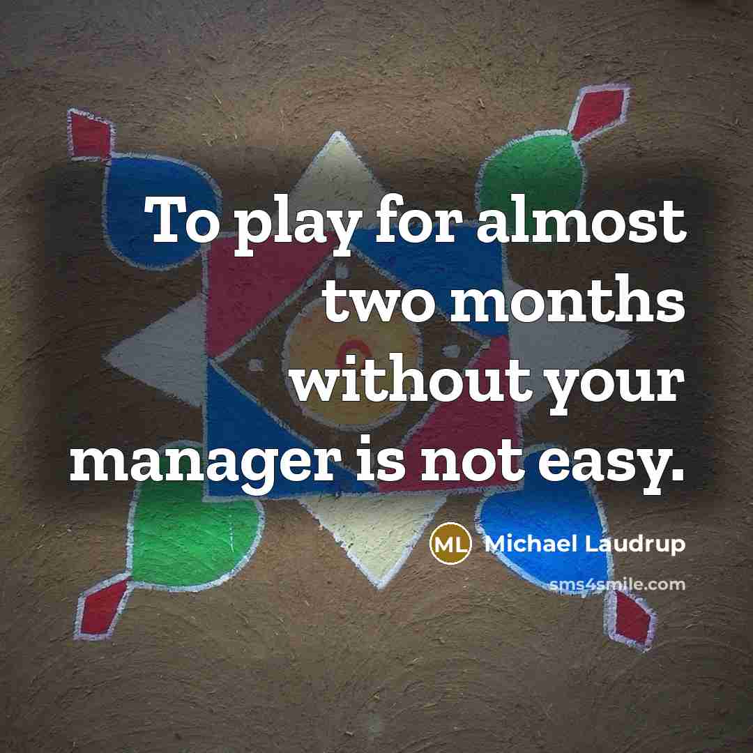 “To play for almost two months without your manager is not easy.” quote by Michael Laudrup