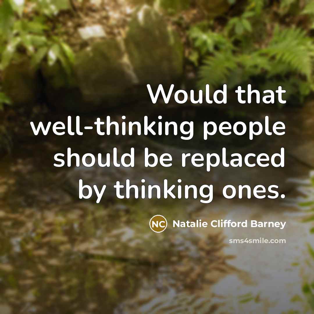 “Would that well-thinking people should be replaced by thinking ones.” quote by Natalie Clifford Barney