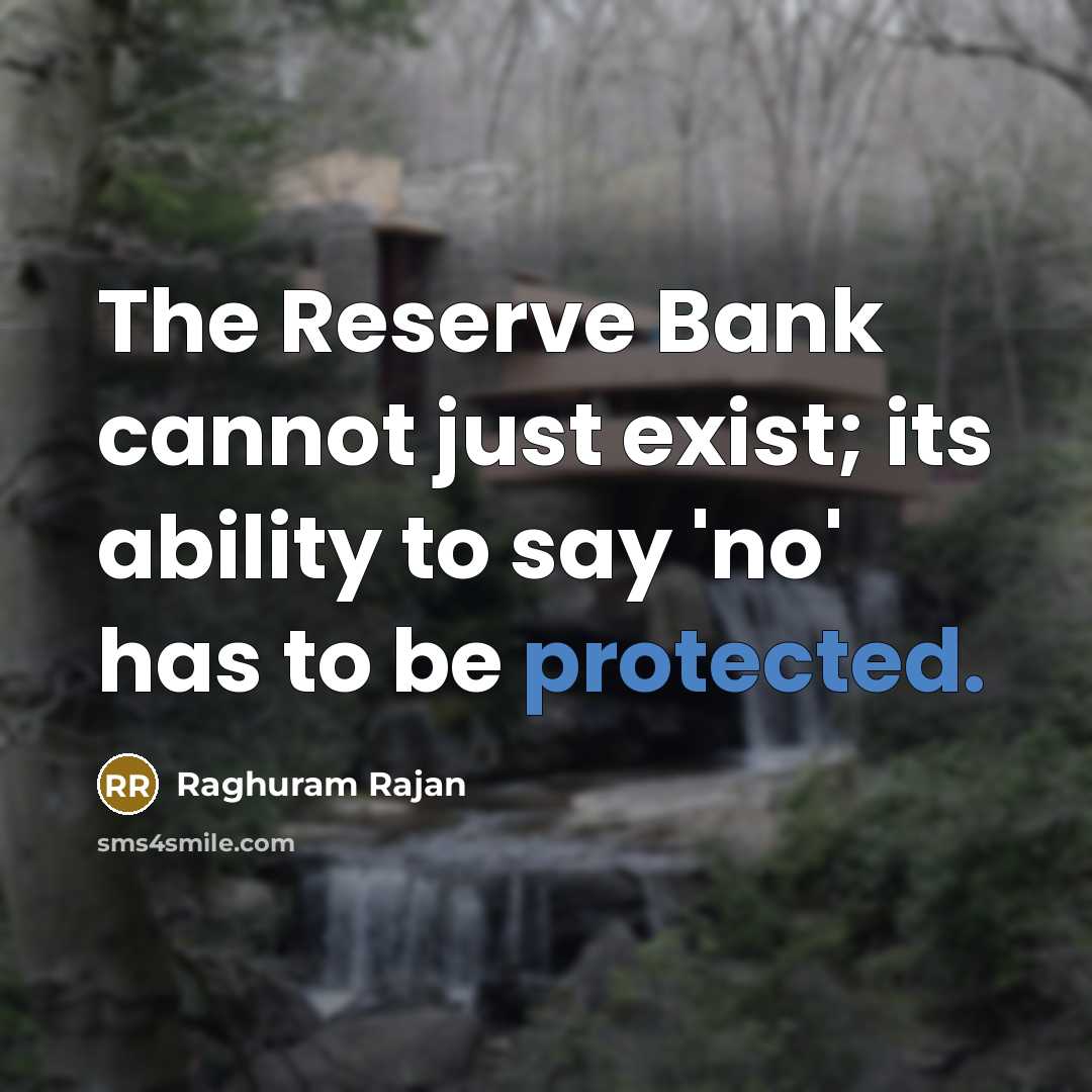 “The Reserve Bank cannot just exist; its ability to say 'no' has to be protected.” quote by Raghuram Rajan