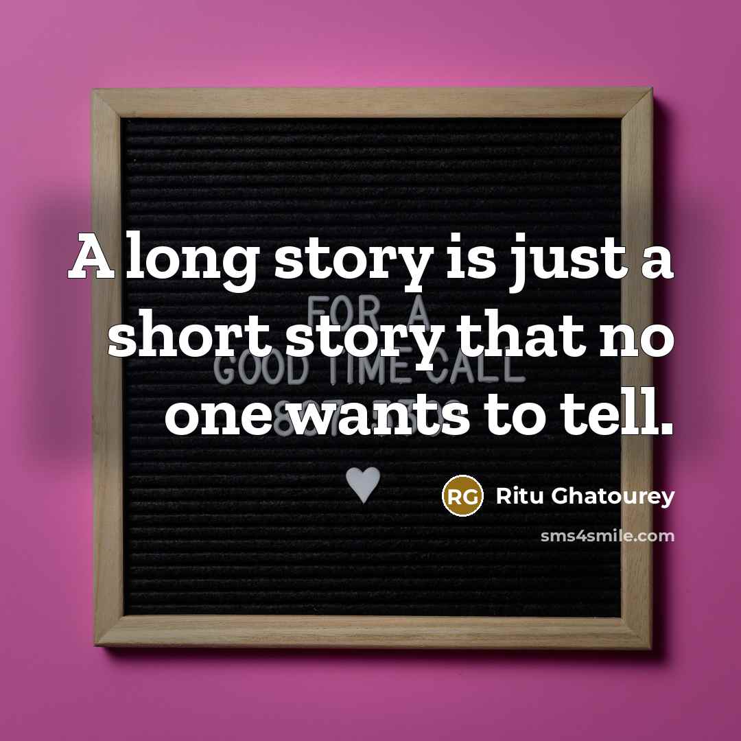 “A long story is just a short story that no one wants to tell.” quote by Ritu Ghatourey