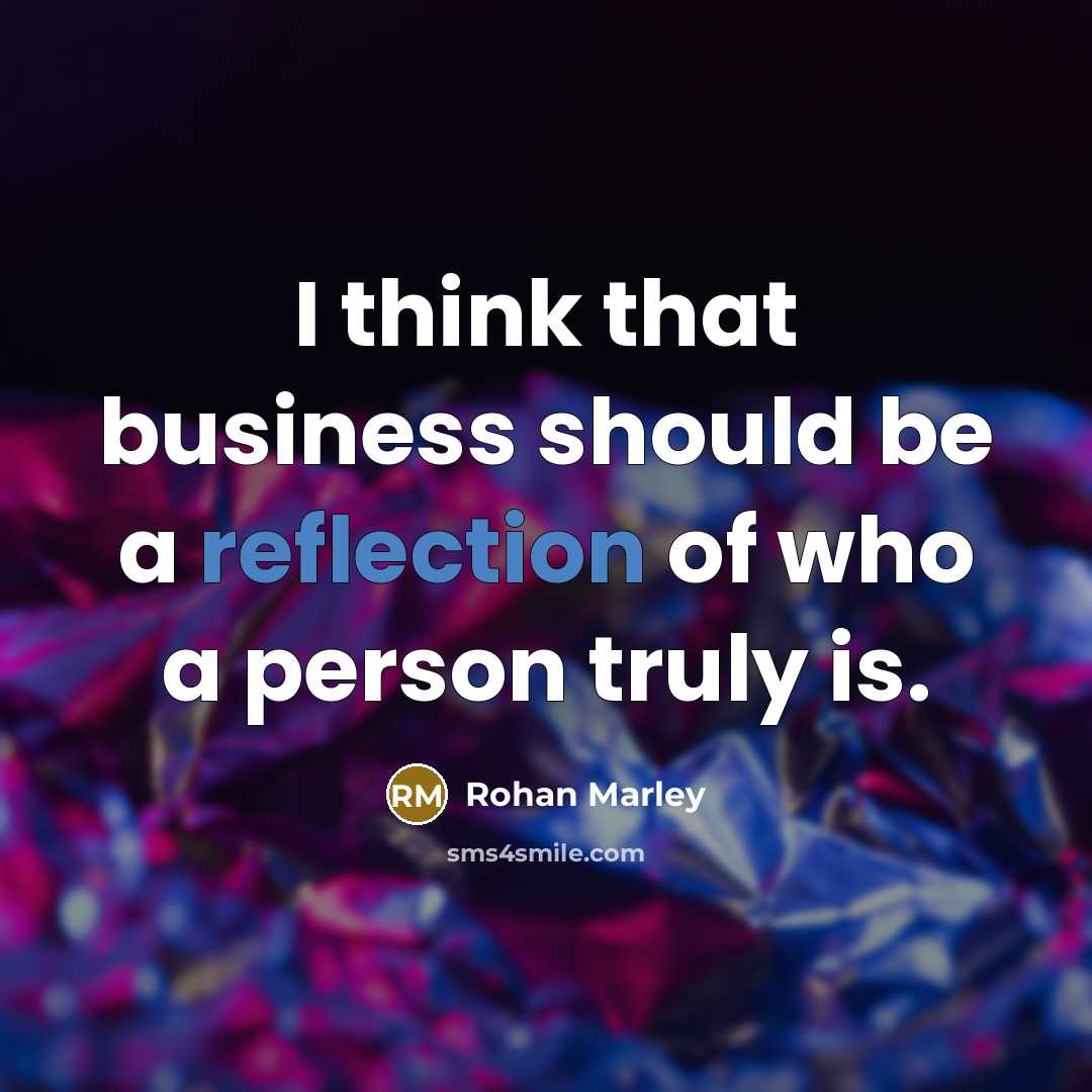 “I think that business should be a reflection of who a person truly is.” quote by Rohan Marley
