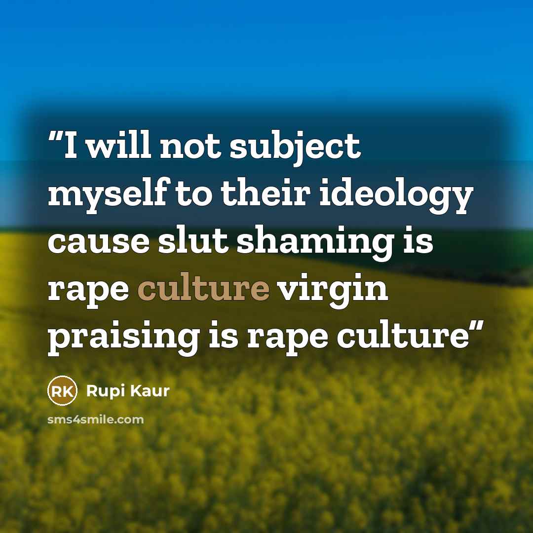 “I will not subject myself to their ideology cause slut shaming is rape culture virgin praising is rape culture” quote by Rupi Kaur