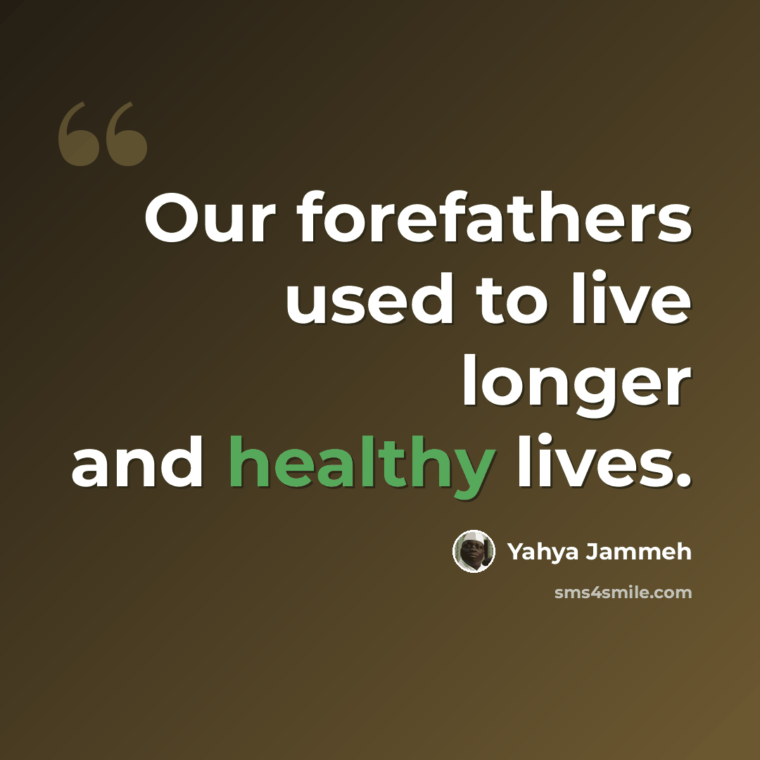 “Our forefathers used to live longer and healthy lives.” quote by Yahya Jammeh