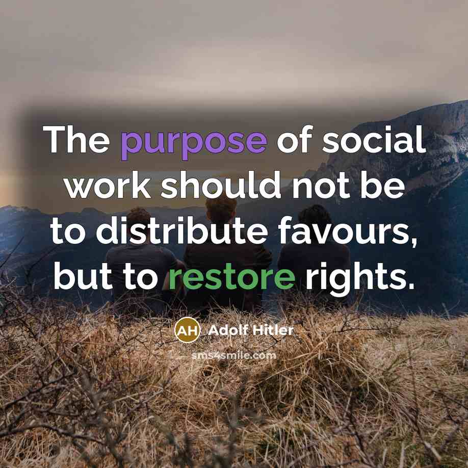 “The purpose of social work should not be to distribute favours, but to restore rights.” quote by Adolf Hitler