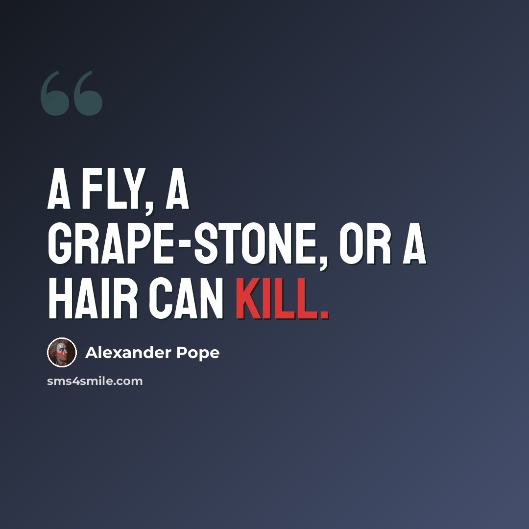 “A fly, a grape-stone, or a hair can kill.” quote by Alexander Pope