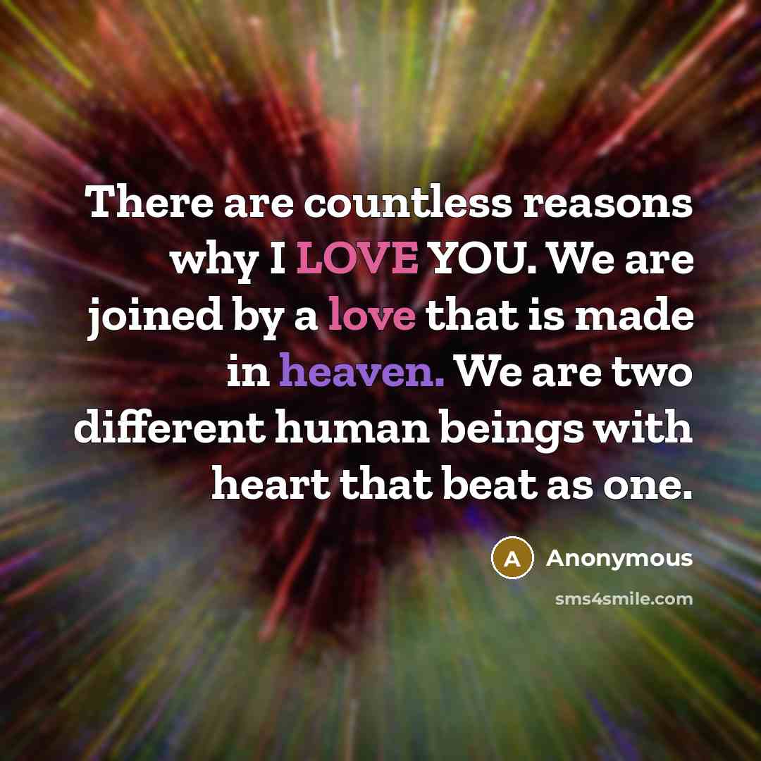 “There are countless reasons why I LOVE YOU. We are joined by a love that is made in heaven. We are two different human beings with heart that beat as one.” quote by Anonymous