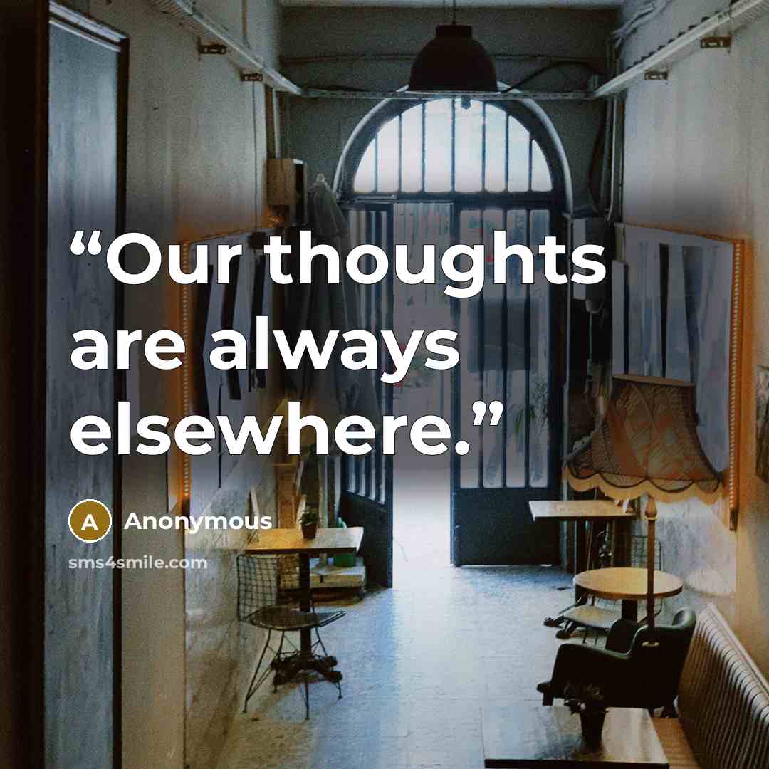 “Our thoughts are always elsewhere.” quote by Anonymous