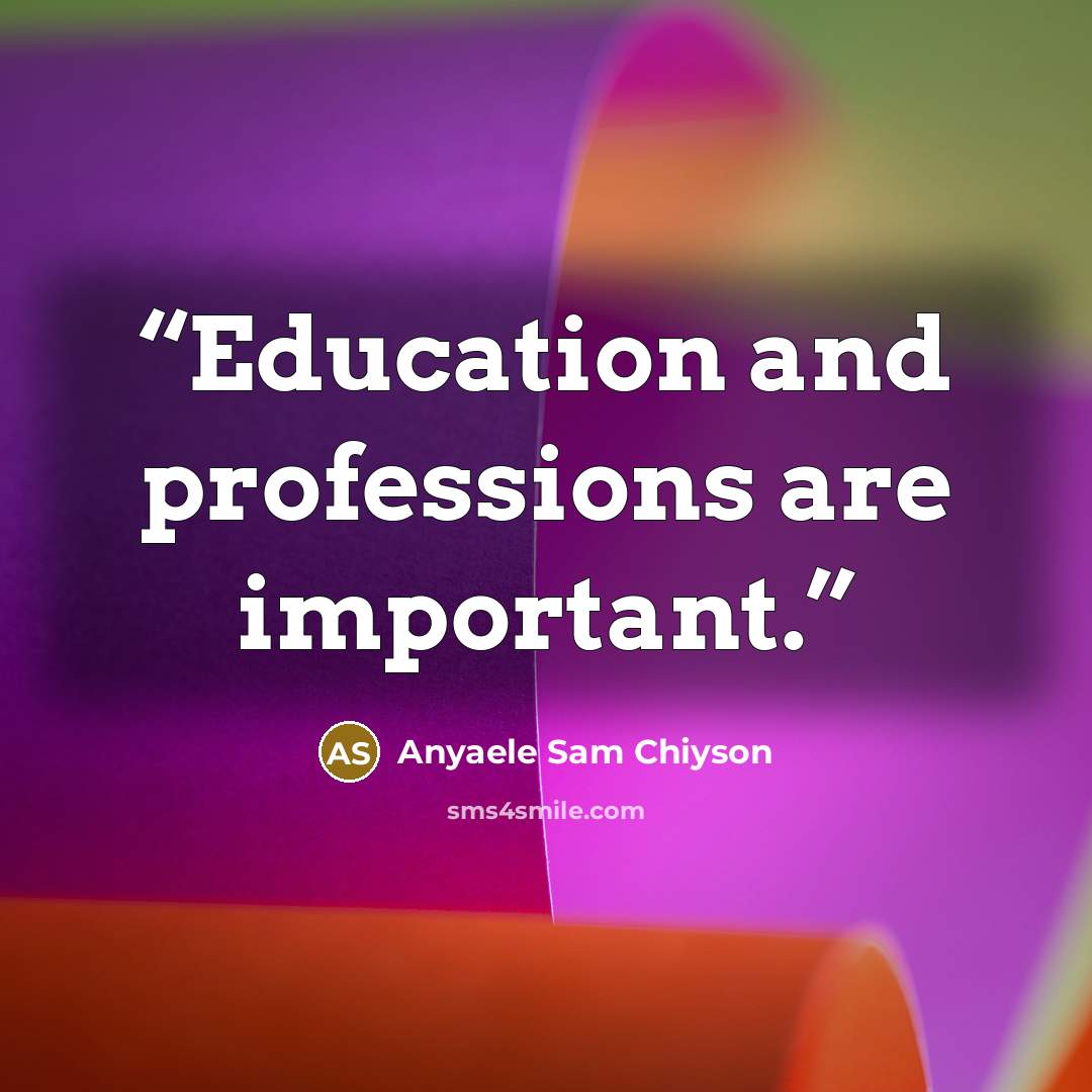 “Education and professions are important.” quote by Anyaele Sam Chiyson